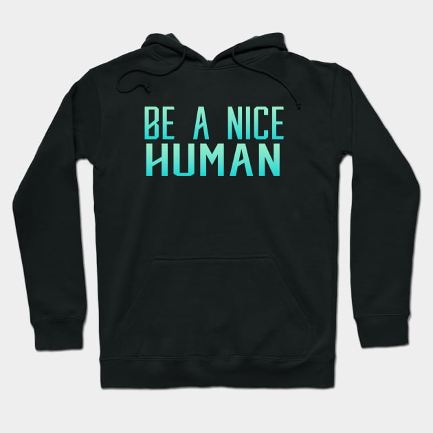 Be a  Nice Human Hoodie by Prime Quality Designs